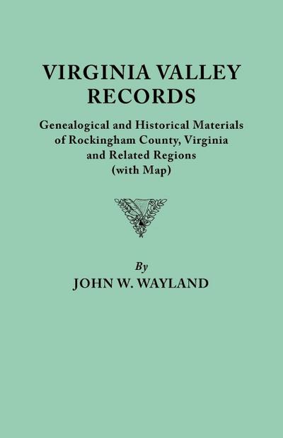 Virginia Valley Records. Genealogical and Historical Materials of Rockingham County, Virginia, and Related Regions (Wtih Map)