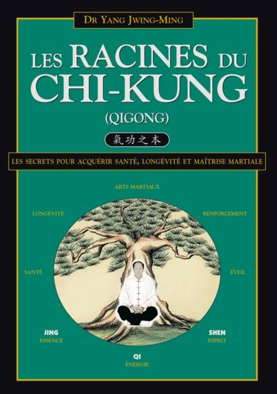 Les Racines du Chi-Kung : Les secrets pour acquérir santé, longévité et maîtrise martiale