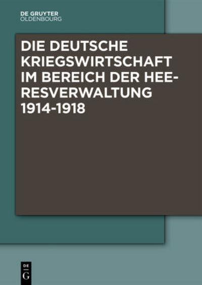 Die Deutsche Kriegswirtschaft im Bereich der Heeresverwaltung 1914-1918