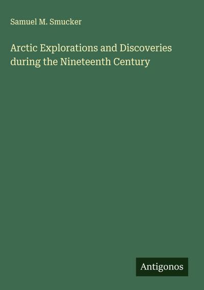 Arctic Explorations and Discoveries during the Nineteenth Century
