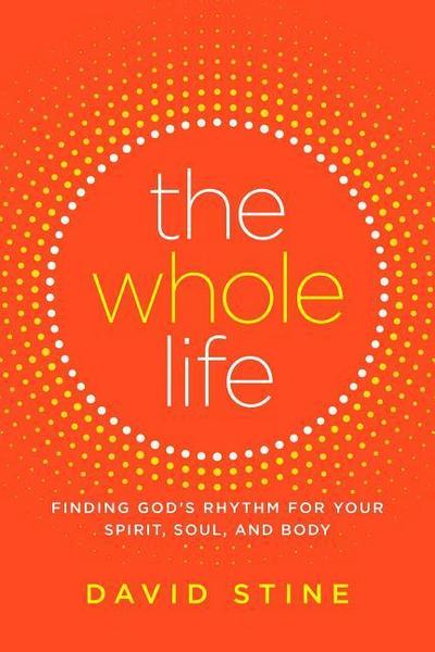 The Whole Life: Finding God’s Rhythm for Your Spirit, Soul, and Body