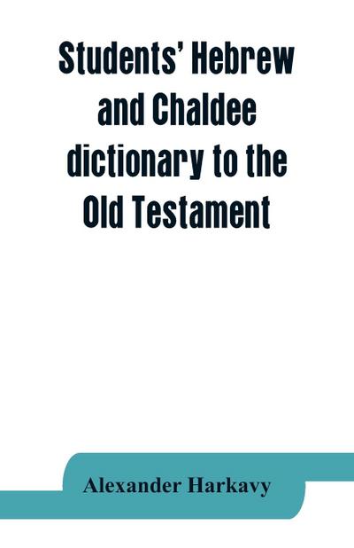 Students’ Hebrew and Chaldee dictionary to the Old Testament