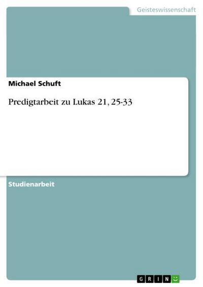 Predigtarbeit zu Lukas 21, 25-33 - Michael Schuft