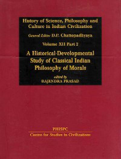 History of Science, Philosophy and Culture in Indian Civilization: A Historical-Developmental Study of Classical Indian Philosophy of Morals