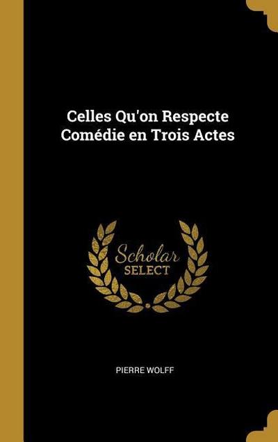 Celles Qu’on Respecte Comédie en Trois Actes