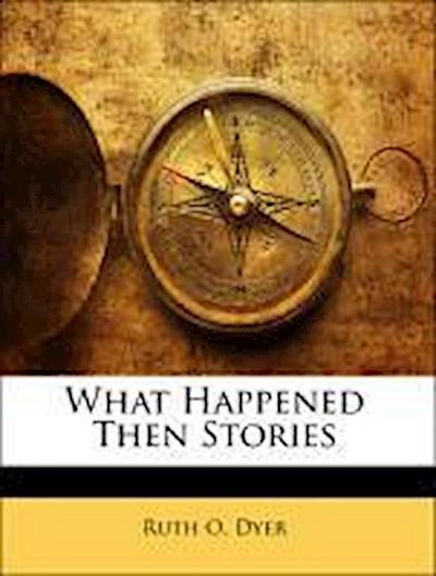 Dyer, R: WHAT HAPPENED THEN STORIES