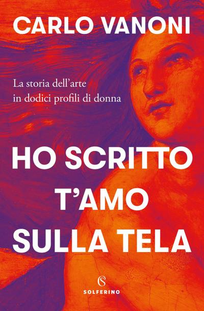 Ho scritto t’amo sulla tela. La storia dell’arte in dodici profili di donna