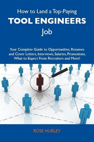 How to Land a Top-Paying Tool engineers Job: Your Complete Guide to Opportunities, Resumes and Cover Letters, Interviews, Salaries, Promotions, What to Expect From Recruiters and More