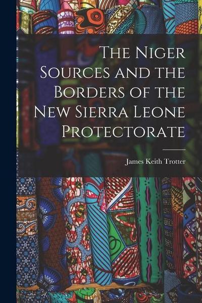 The Niger Sources and the Borders of the New Sierra Leone Protectorate