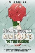 Como Conseguir a la Mujer de tus Sueños