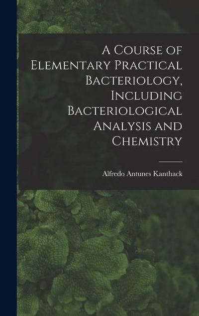 A Course of Elementary Practical Bacteriology, Including Bacteriological Analysis and Chemistry