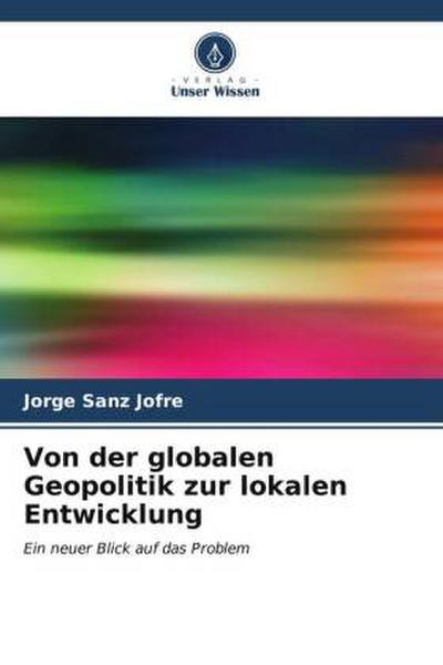 Von der globalen Geopolitik zur lokalen Entwicklung