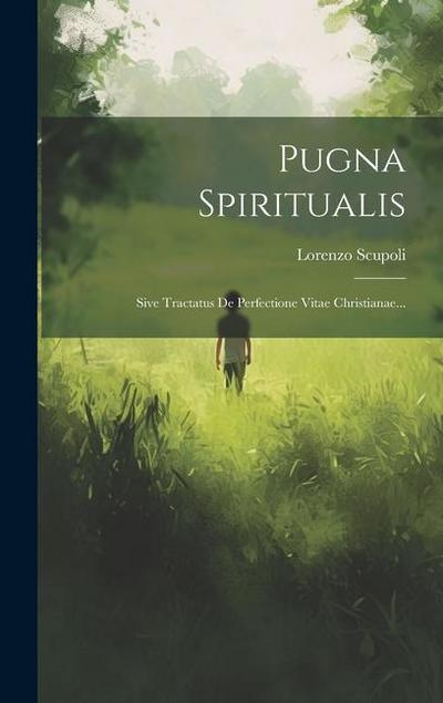 Pugna Spiritualis: Sive Tractatus De Perfectione Vitae Christianae...