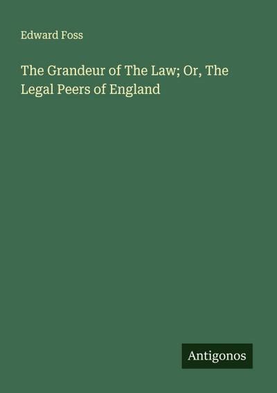 The Grandeur of The Law; Or, The Legal Peers of England