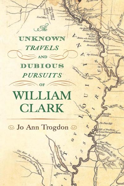 Unknown Travels and Dubious Pursuits of William Clark