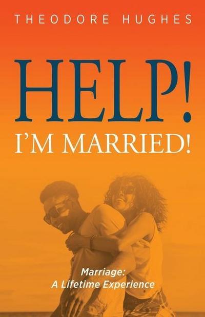 Help! I’m Married!: Marriage: A Lifetime Experience