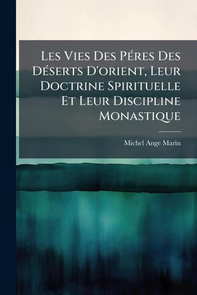 Les Vies Des PÃ(c)res Des DÃ(c)serts D’orient, Leur Doctrine Spirituelle Et Leur Discipline Monastique