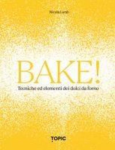 Bake! Tecniche ed elementi dei dolci da forno