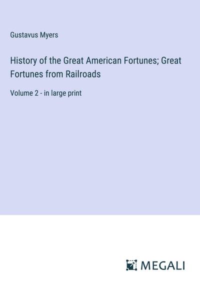 History of the Great American Fortunes; Great Fortunes from Railroads
