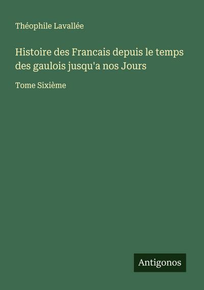 Histoire des Francais depuis le temps des gaulois jusqu’a nos Jours