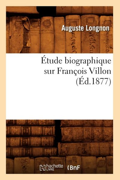 Étude Biographique Sur François Villon (Éd.1877)