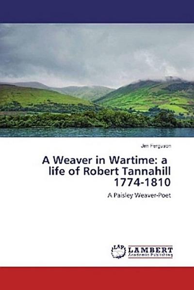 A Weaver in Wartime: a life of Robert Tannahill 1774-1810