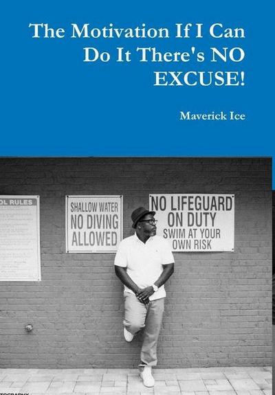 The Motivation If I Can Do It There’s NO EXCUSE