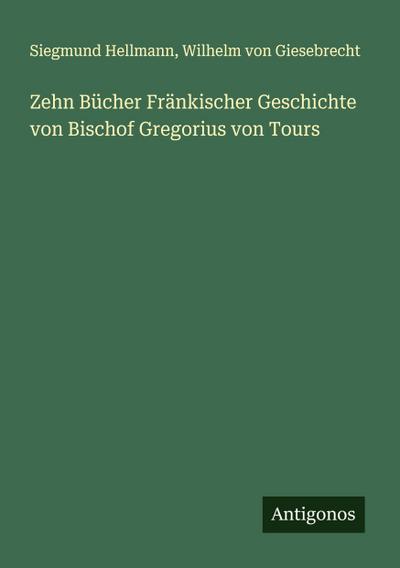 Zehn Bücher Fränkischer Geschichte von Bischof Gregorius von Tours