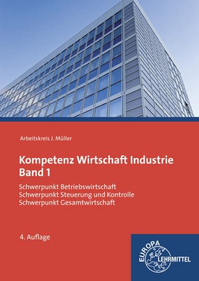 Kompetenz Wirtschaft Industrie Band 1: Schwerpunkt Betriebswirtschaft, Schwerpunkt Steuerung und Kontrolle, Schwerpunkt Gesamtwirtschaft