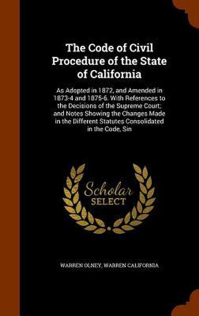 The Code of Civil Procedure of the State of California: As Adopted in 1872, and Amended in 1873-4 and 1875-6. With References to the Decisions of the