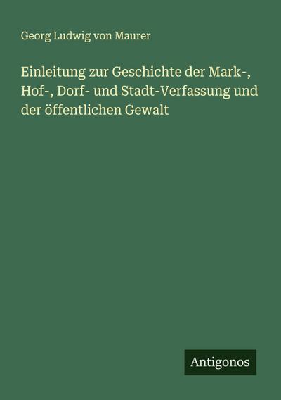 Einleitung zur Geschichte der Mark-, Hof-, Dorf- und Stadt-Verfassung und der öffentlichen Gewalt