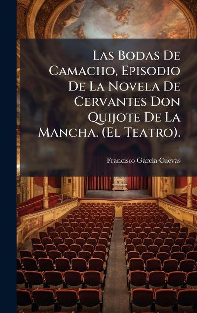 Las Bodas De Camacho, Episodio De La Novela De Cervantes Don Quijote De La Mancha. (El Teatro).