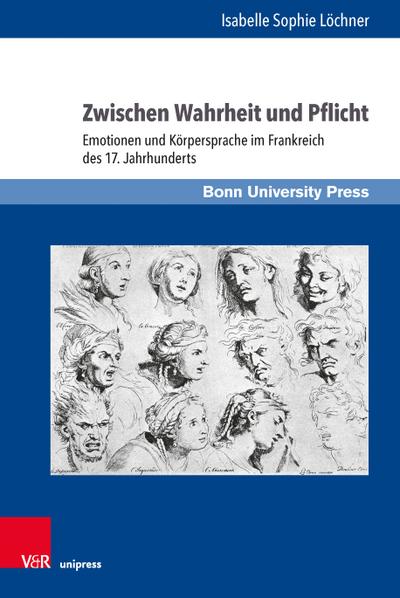 Zwischen Wahrheit und Pflicht: Emotionen und Körpersprache im Frankreich des 17. Jahrhunderts (Gründungsmythen Europas in Literatur, Musik und Kunst, Band 16)