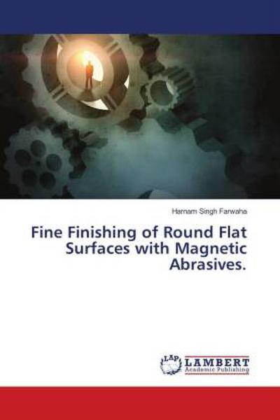 Fine Finishing of Round Flat Surfaces with Magnetic Abrasives.