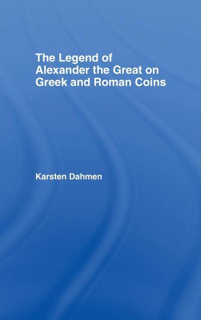 The Legend of Alexander the Great on Greek and Roman Coins