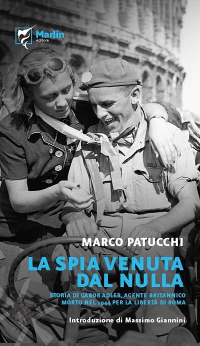 La spia venuta dal nulla. Storia di Gabor Adler, agente britannico morto nel 1944 per la libertà di Roma