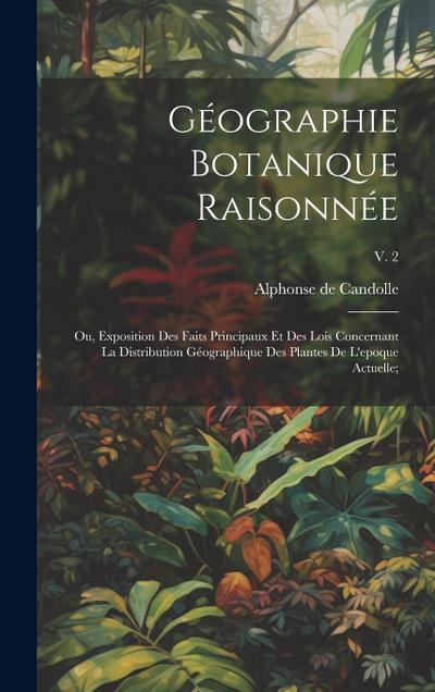 Géographie botanique raisonnée; ou, Exposition des faits principaux et des lois concernant la distribution géographique des plantes de l’epoque actuelle;; v. 2