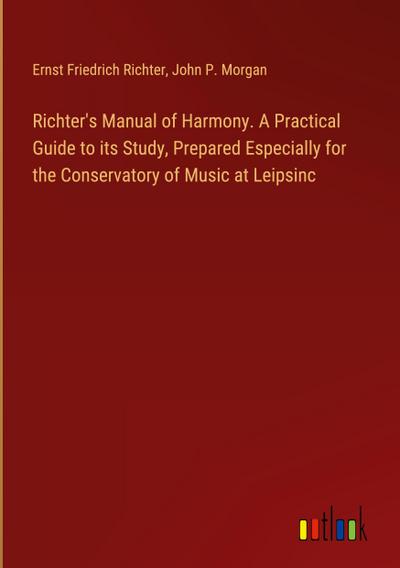Richter’s Manual of Harmony. A Practical Guide to its Study, Prepared Especially for the Conservatory of Music at Leipsinc