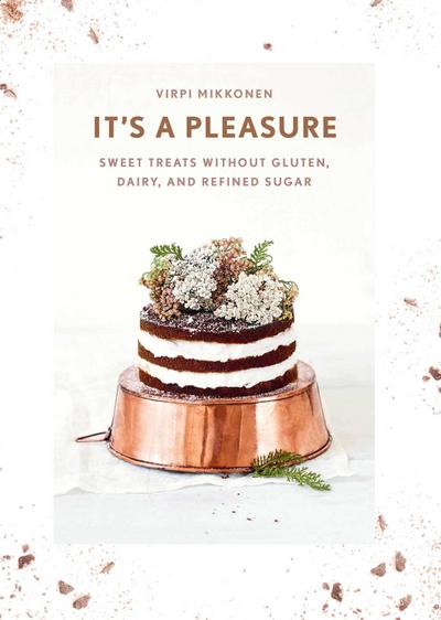 It’s a Pleasure: Sweet Treats Without Gluten, Dairy, and Refined Sugar