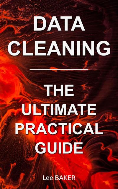Data Cleaning: The Ultimate Practical Guide