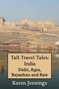 Tall Travel Tales: India. Delhi, Agra, Rajasthan and Rats.