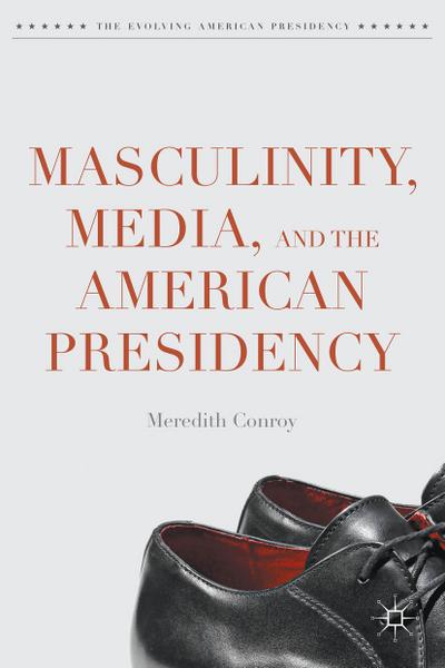 Masculinity, Media, and the American Presidency