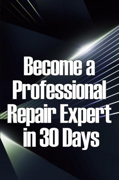Become a Professional Repair Expert in 30 Days