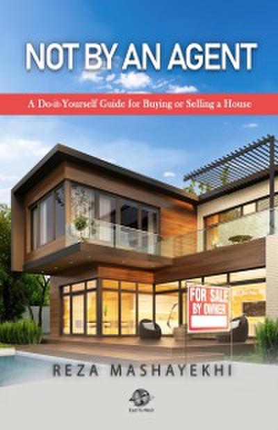 Not by an Agent: A Do-It-Yourself Guide for Buying or Selling a House