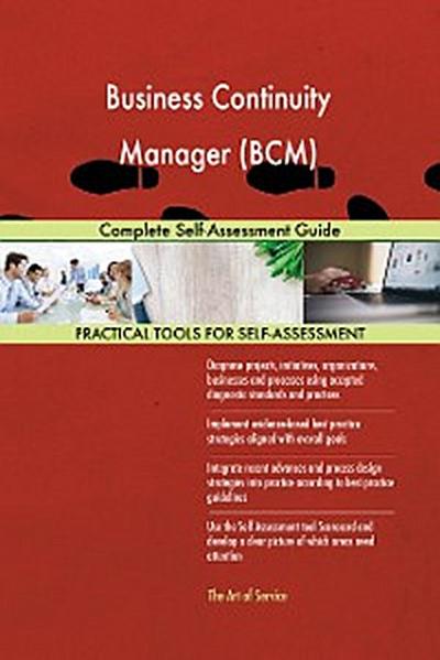 Business Continuity Manager (BCM) Complete Self-Assessment Guide