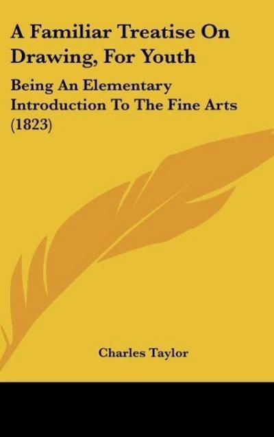 A Familiar Treatise On Drawing, For Youth