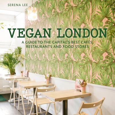 Vegan London: A Guide to the Capital’s Best Cafes, Restaurants and Food Stores