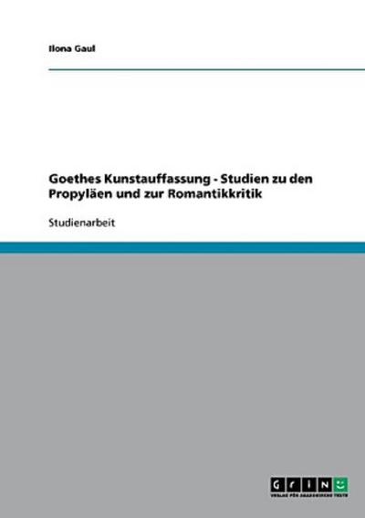 Goethes Kunstauffassung - Studien zu den Propyläen und zur Romantikkritik