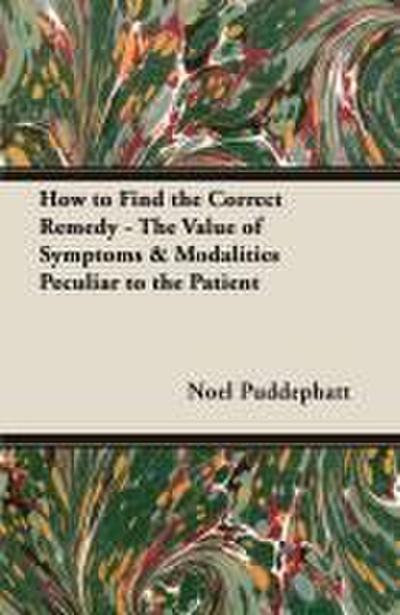How to Find the Correct Remedy - The Value of Symptoms & Modalities Peculiar to the Patient