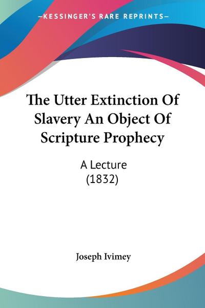 The Utter Extinction Of Slavery An Object Of Scripture Prophecy